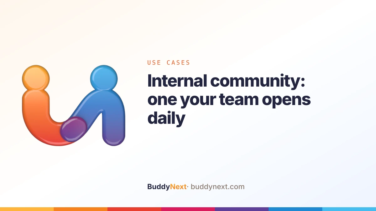 Internal community: one your team opens daily